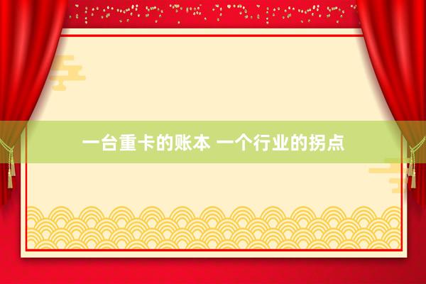 一台重卡的账本 一个行业的拐点