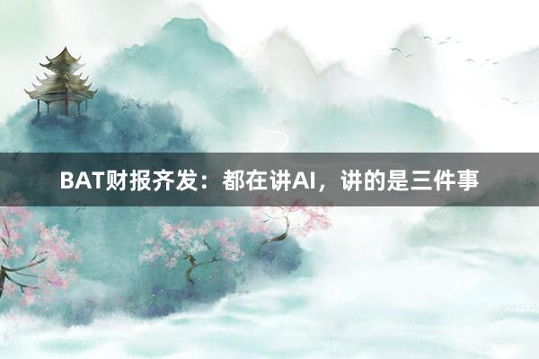 BAT财报齐发：都在讲AI，讲的是三件事