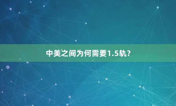 中美之间为何需要1.5轨？