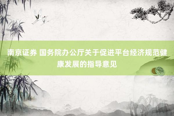 南京证券 国务院办公厅关于促进平台经济规范健康发展的指导意见