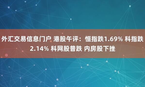 外汇交易信息门户 港股午评：恒指跌1.69% 科指跌2.14% 科网股普跌 内房股下挫