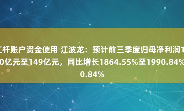 杠杆账户资金使用 江波龙：预计前三季度归母净利润140亿元至149亿元，同比增长1864.55%至1990.84%
