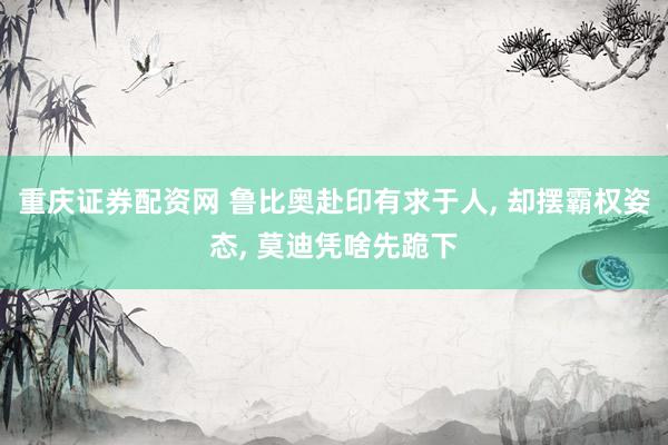 重庆证券配资网 鲁比奥赴印有求于人, 却摆霸权姿态, 莫迪凭啥先跪下